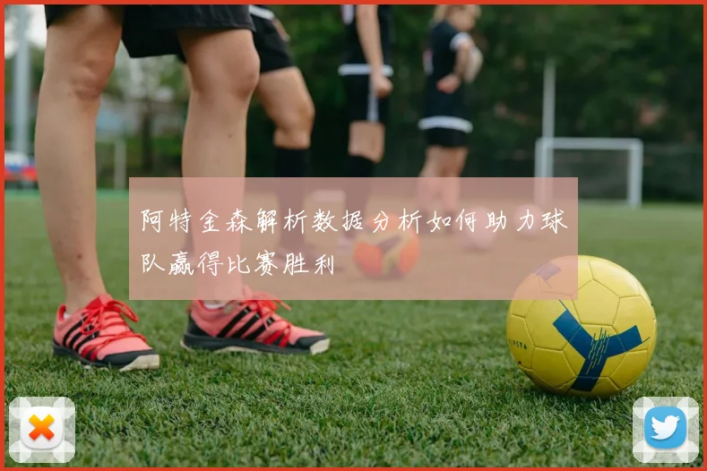 阿特金森解析数据分析如何助力球队赢得比赛胜利